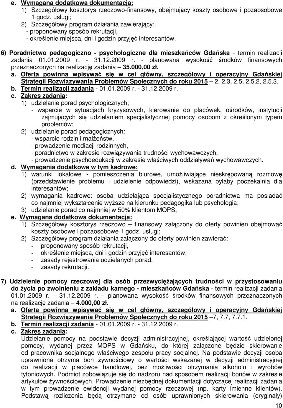 6) Poradnictwo pedagogiczno - psychologiczne dla mieszkańców Gdańska - termin realizacji zadania 01.01.2009 r. - 31.12.2009 r. - planowana wysokość środków finansowych przeznaczonych na realizację zadania 35.