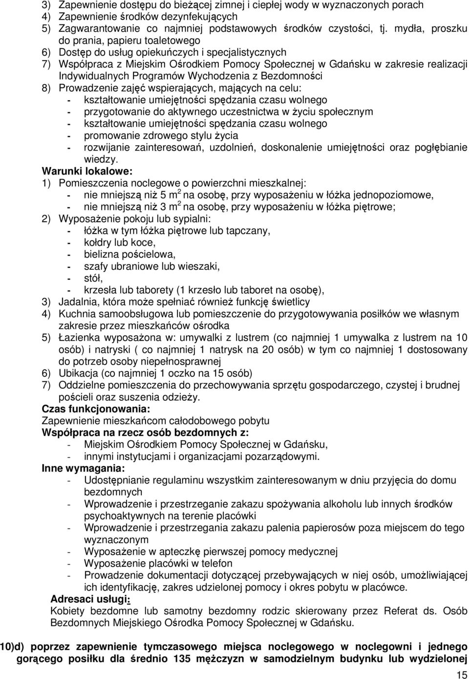 Programów Wychodzenia z Bezdomności 8) Prowadzenie zajęć wspierających, mających na celu: - kształtowanie umiejętności spędzania czasu wolnego - przygotowanie do aktywnego uczestnictwa w życiu