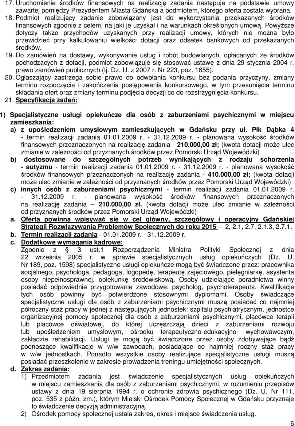 Powyższe dotyczy także przychodów uzyskanych przy realizacji umowy, których nie można było przewidzieć przy kalkulowaniu wielkości dotacji oraz odsetek bankowych od przekazanych środków. 19.