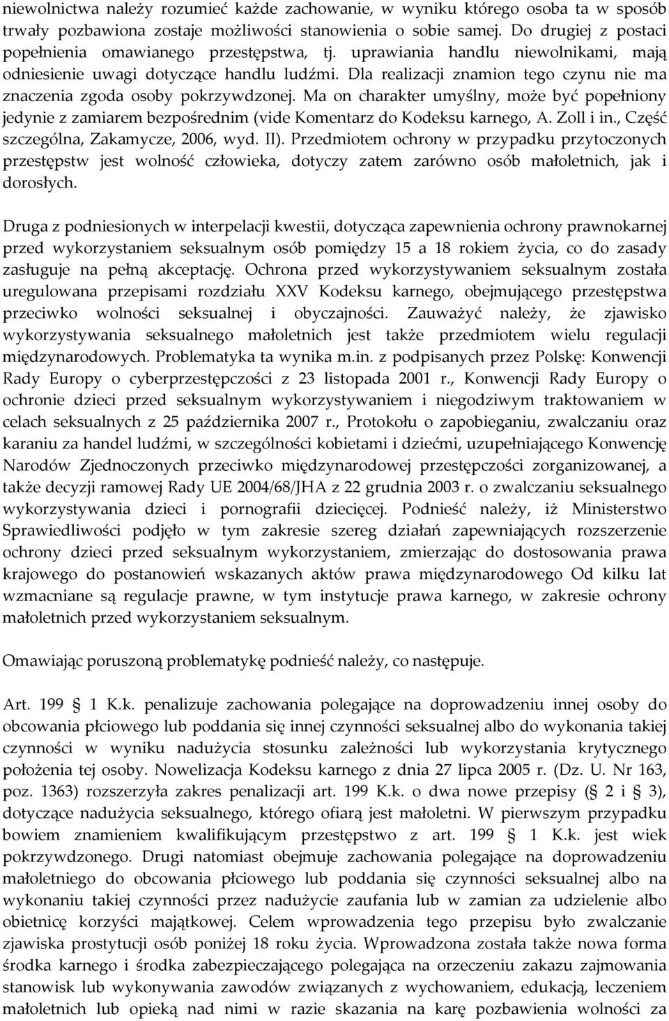 Dla realizacji znamion tego czynu nie ma znaczenia zgoda osoby pokrzywdzonej. Ma on charakter umyślny, może być popełniony jedynie z zamiarem bezpośrednim (vide Komentarz do Kodeksu karnego, A.