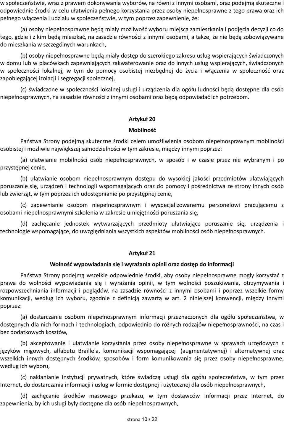 gdzie i z kim będą mieszkać, na zasadzie równości z innymi osobami, a także, że nie będą zobowiązywane do mieszkania w szczególnych warunkach, (b) osoby niepełnosprawne będą miały dostęp do