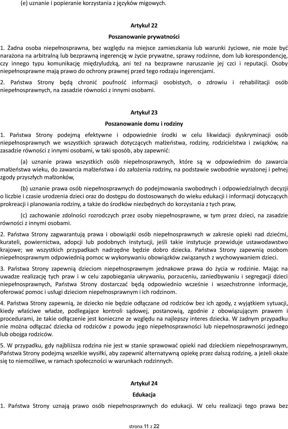 korespondencję, czy innego typu komunikację międzyludzką, ani też na bezprawne naruszanie jej czci i reputacji. Osoby niepełnosprawne mają prawo do ochrony prawnej przed tego rodzaju ingerencjami. 2.