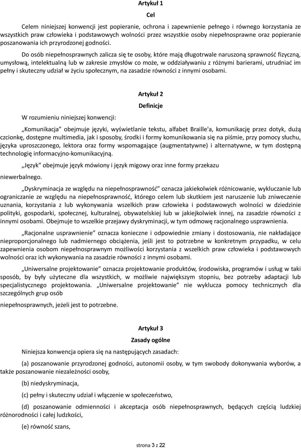 Do osób niepełnosprawnych zalicza się te osoby, które mają długotrwale naruszoną sprawność fizyczną, umysłową, intelektualną lub w zakresie zmysłów co może, w oddziaływaniu z różnymi barierami,