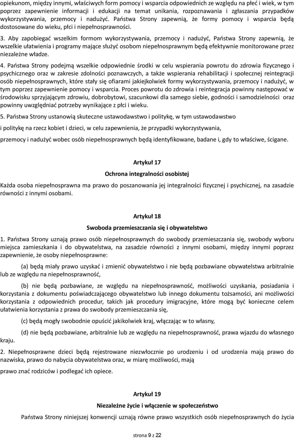 Aby zapobiegać wszelkim formom wykorzystywania, przemocy i nadużyć, Państwa Strony zapewnią, że wszelkie ułatwienia i programy mające służyć osobom niepełnosprawnym będą efektywnie monitorowane przez