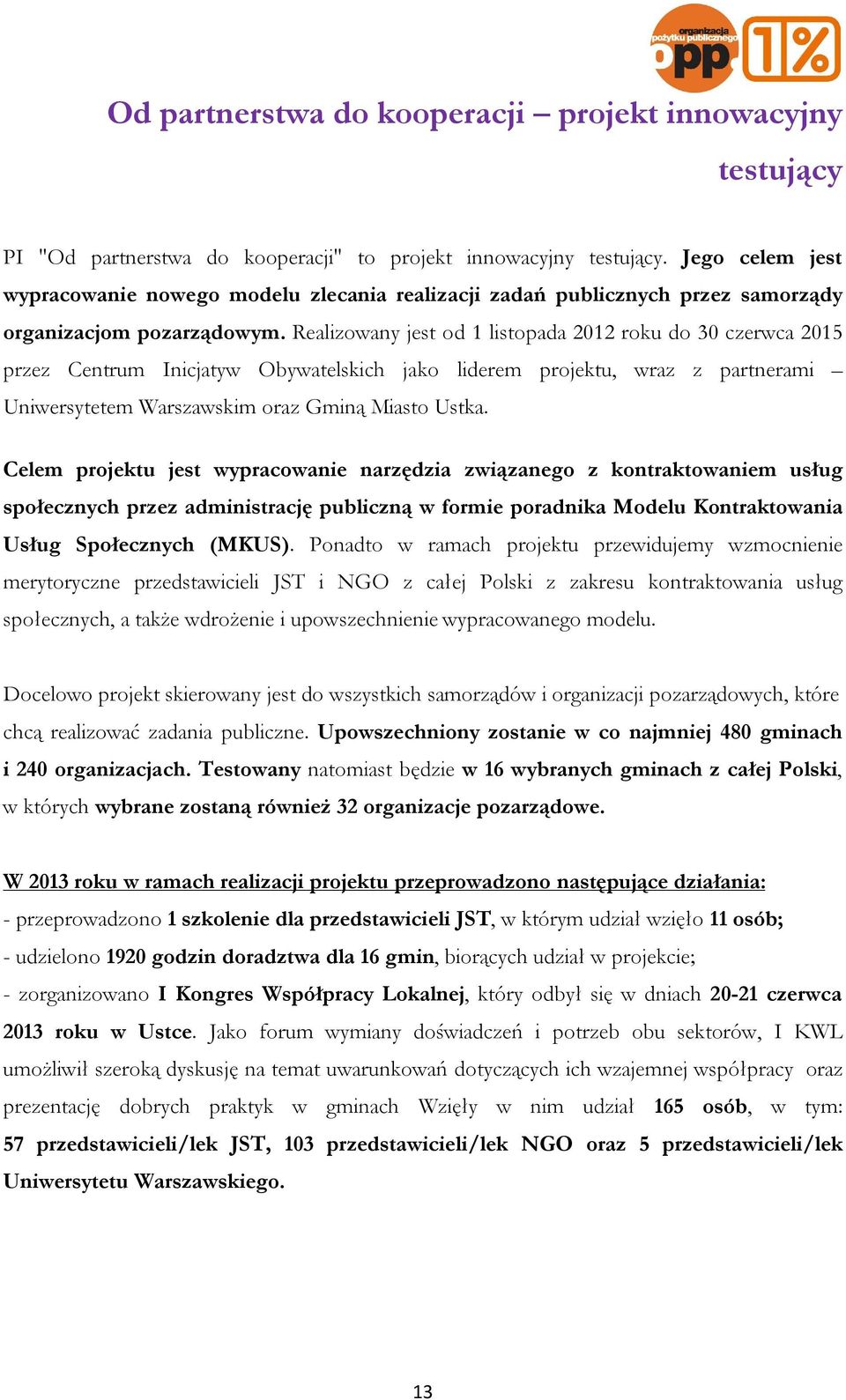 Realizowany jest od 1 listopada 2012 roku do 30 czerwca 2015 przez Centrum Inicjatyw Obywatelskich jako liderem projektu, wraz z partnerami Uniwersytetem Warszawskim oraz Gminą Miasto Ustka.