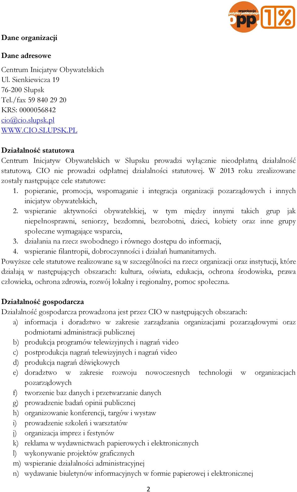 W 2013 roku zrealizowane zostały następujące cele statutowe: 1. popieranie, promocja, wspomaganie i integracja organizacji pozarządowych i innych inicjatyw obywatelskich, 2.