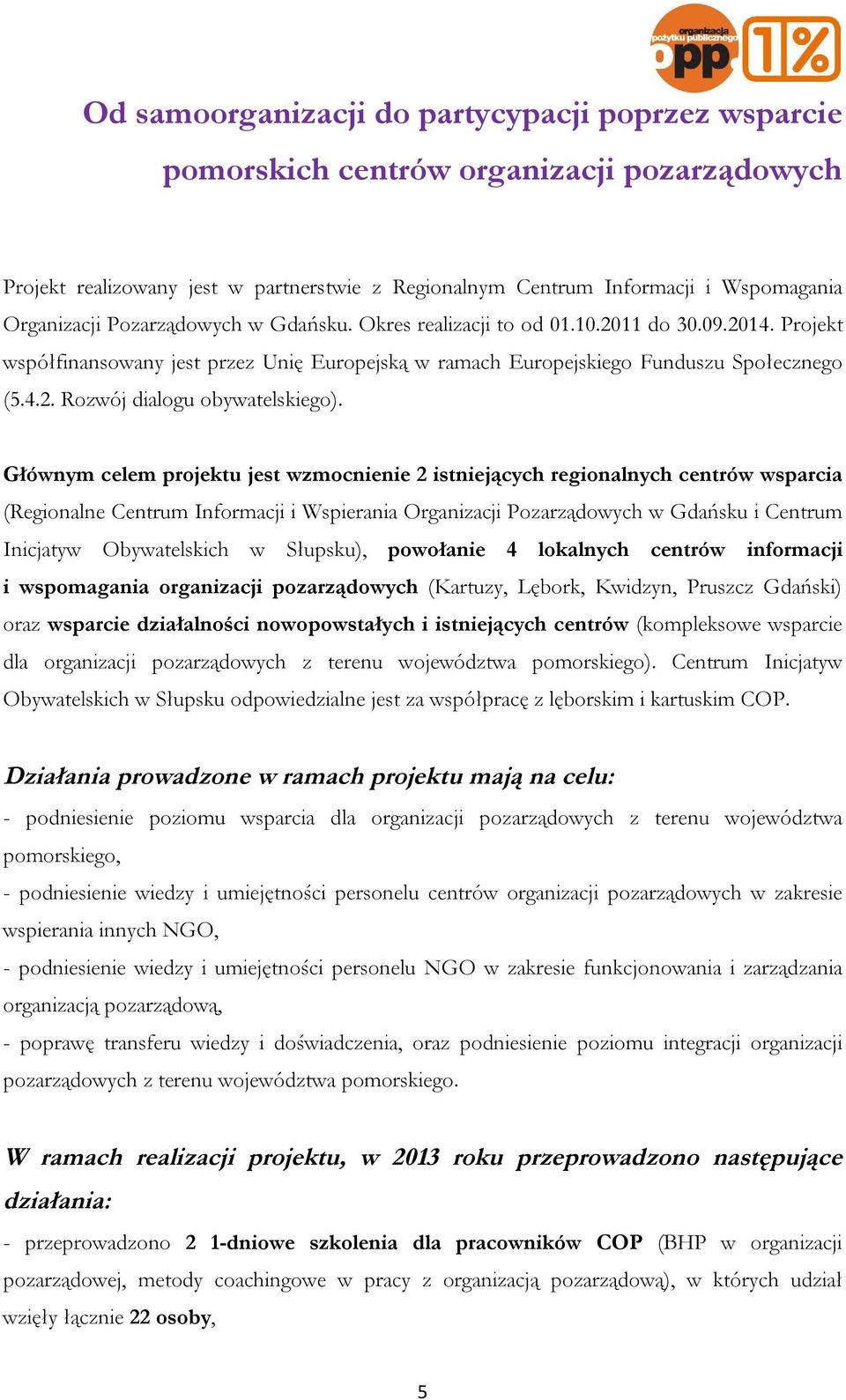 Głównym celem projektu jest wzmocnienie 2 istniejących regionalnych centrów wsparcia (Regionalne Centrum Informacji i Wspierania Organizacji Pozarządowych w Gdańsku i Centrum Inicjatyw Obywatelskich