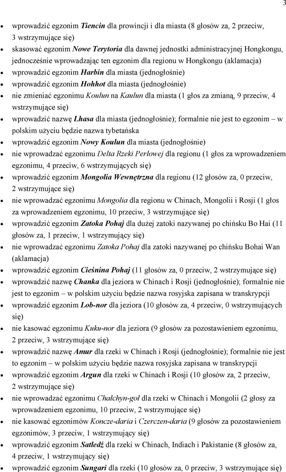 Kaulun dla miasta (1 głos za zmianą, 9 przeciw, 4 wstrzymujące się) wprowadzić nazwę Lhasa dla miasta (jednogłośnie); formalnie nie jest to egzonim w polskim użyciu będzie nazwa tybetańska wprowadzić