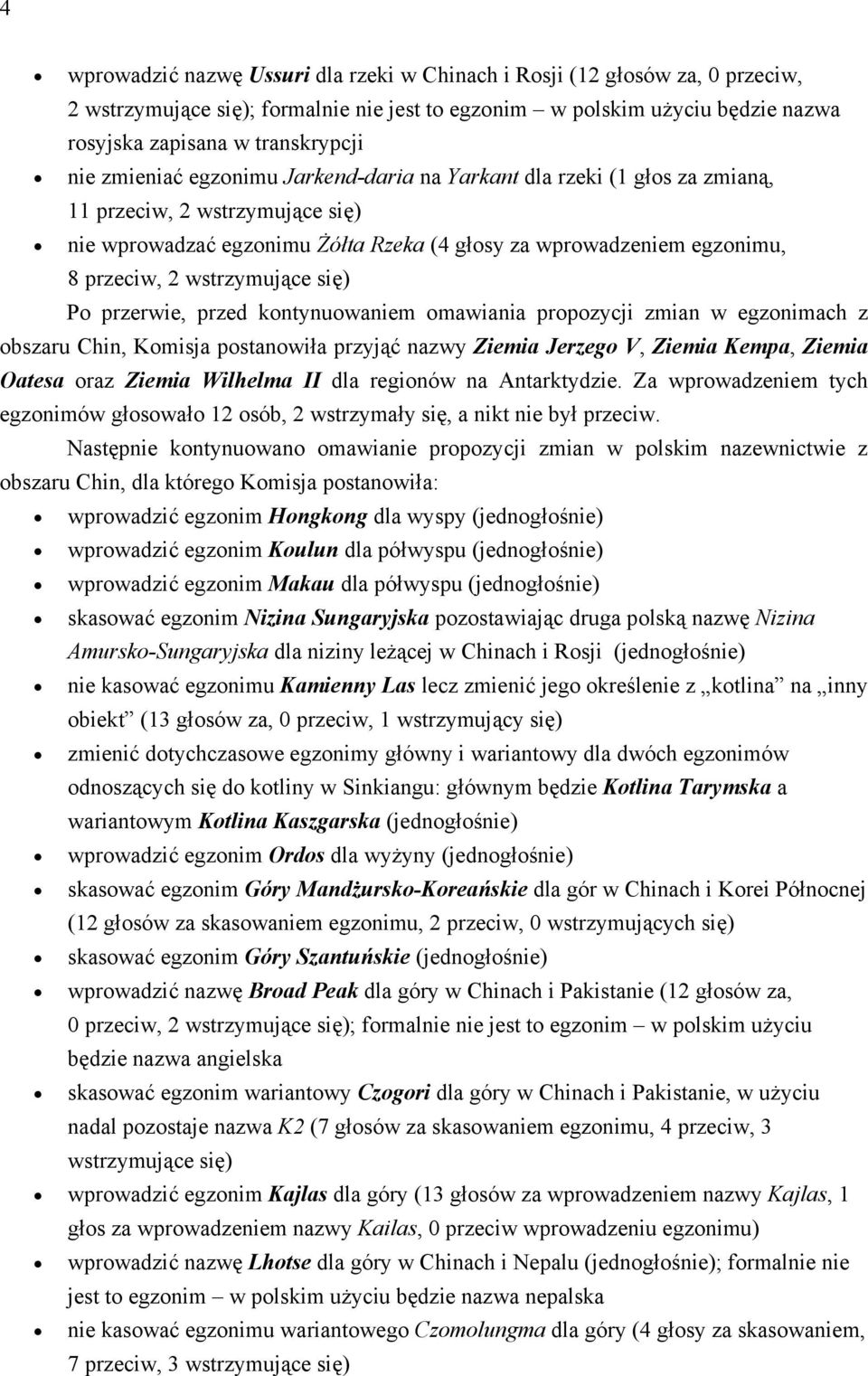 propozycji zmian w egzonimach z obszaru Chin, Komisja postanowiła przyjąć nazwy Ziemia Jerzego V, Ziemia Kempa, Ziemia Oatesa oraz Ziemia Wilhelma II dla regionów na Antarktydzie.