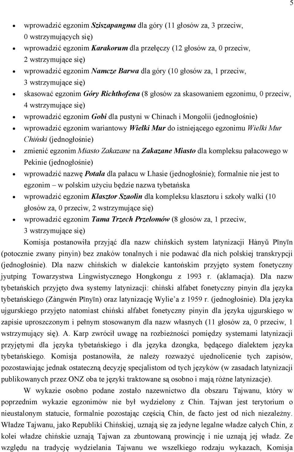 Mongolii (jednogłośnie) wprowadzić egzonim wariantowy Wielki Mur do istniejącego egzonimu Wielki Mur Chiński (jednogłośnie) zmienić egzonim Miasto Zakazane na Zakazane Miasto dla kompleksu pałacowego