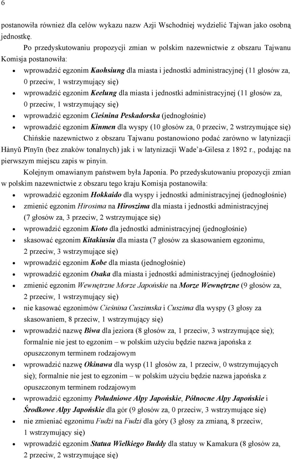 egzonim Keelung dla miasta i jednostki administracyjnej (11 głosów za, wprowadzić egzonim Cieśnina Peskadorska (jednogłośnie) wprowadzić egzonim Kinmen dla wyspy (10 głosów za, 0 przeciw, Chińskie