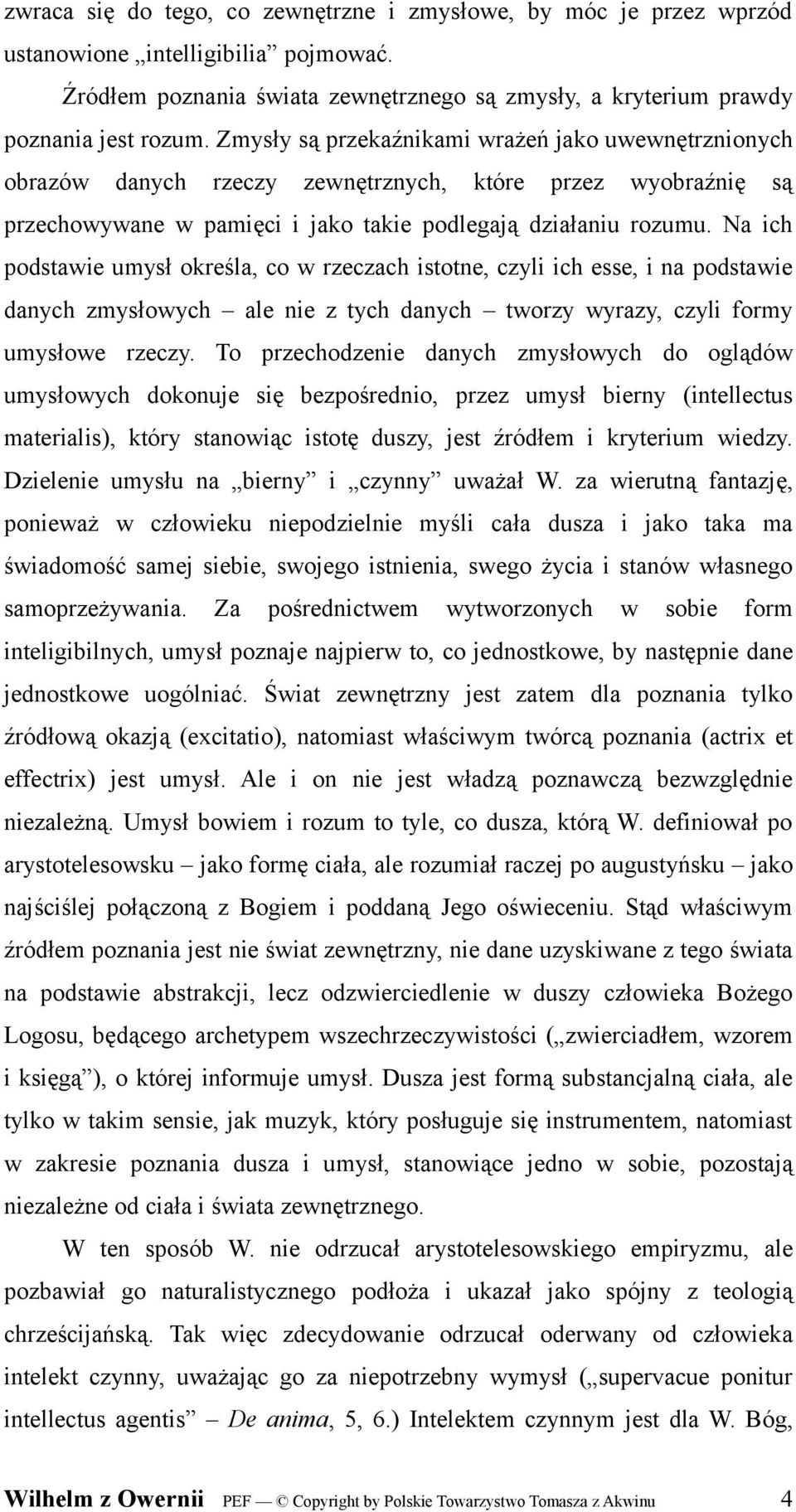 Na ich podstawie umysł określa, co w rzeczach istotne, czyli ich esse, i na podstawie danych zmysłowych ale nie z tych danych tworzy wyrazy, czyli formy umysłowe rzeczy.