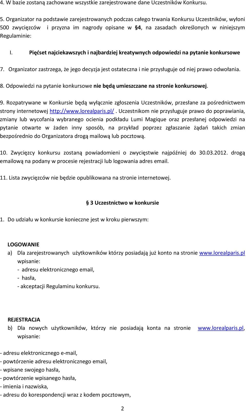 Pięćset najciekawszych i najbardziej kreatywnych odpowiedzi na pytanie konkursowe 7. Organizator zastrzega, że jego decyzja jest ostateczna i nie przysługuje od niej prawo odwołania. 8.