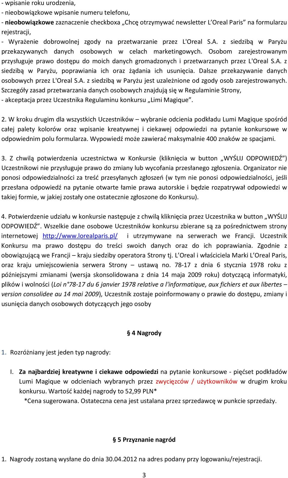 Osobom zarejestrowanym przysługuje prawo dostępu do moich danych gromadzonych i przetwarzanych przez L'Oreal S.A. z siedzibą w Paryżu, poprawiania ich oraz żądania ich usunięcia.