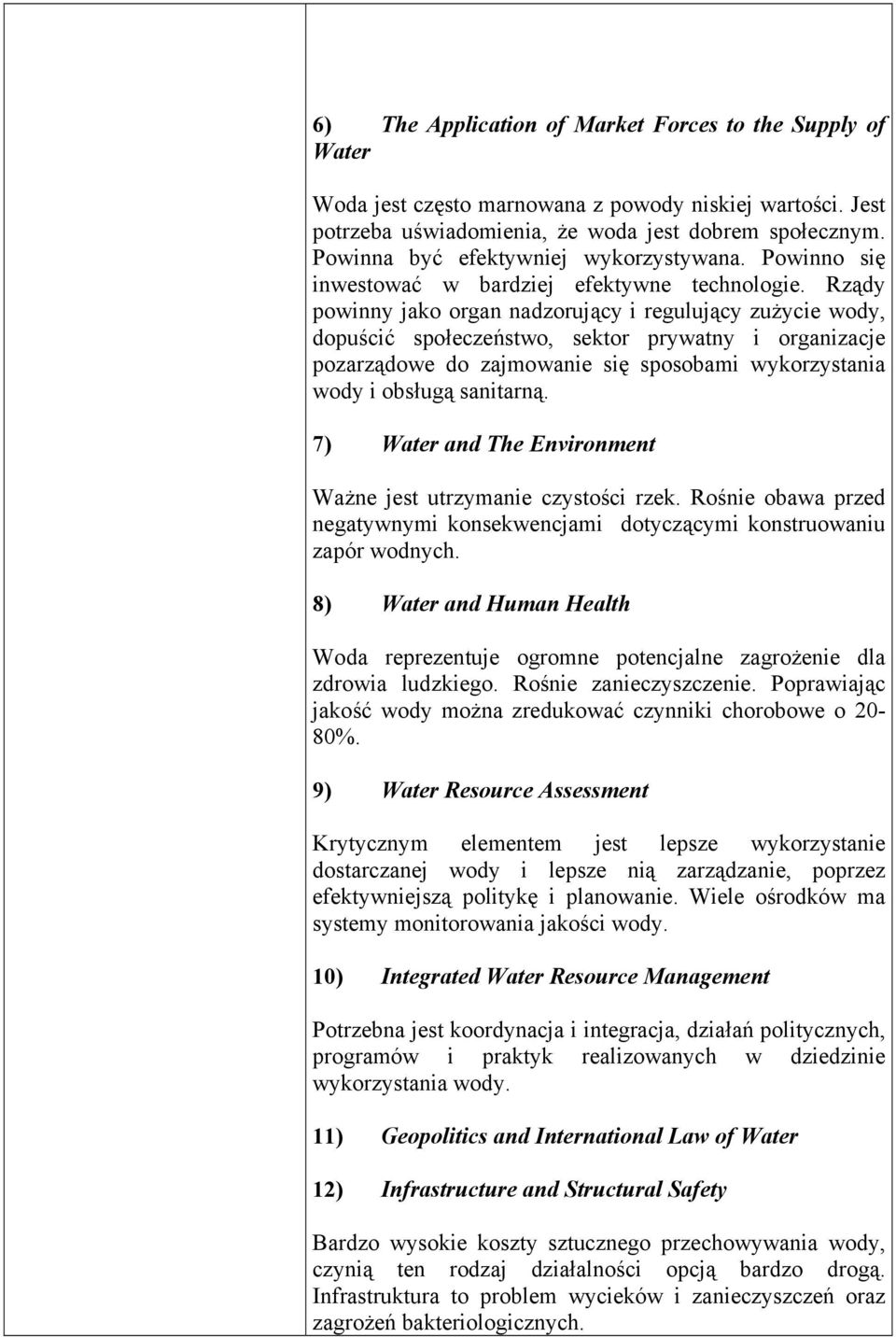 Rządy powinny jako organ nadzorujący i regulujący zużycie wody, dopuścić społeczeństwo, sektor prywatny i organizacje pozarządowe do zajmowanie się sposobami wykorzystania wody i obsługą sanitarną.