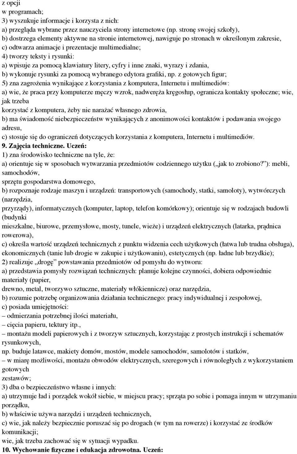 a) wpisuje za pomocą klawiatury litery, cyfry i inne znaki, wyrazy i zdania, b) wykonuje rysunki za pomocą wybranego edytora grafiki, np.