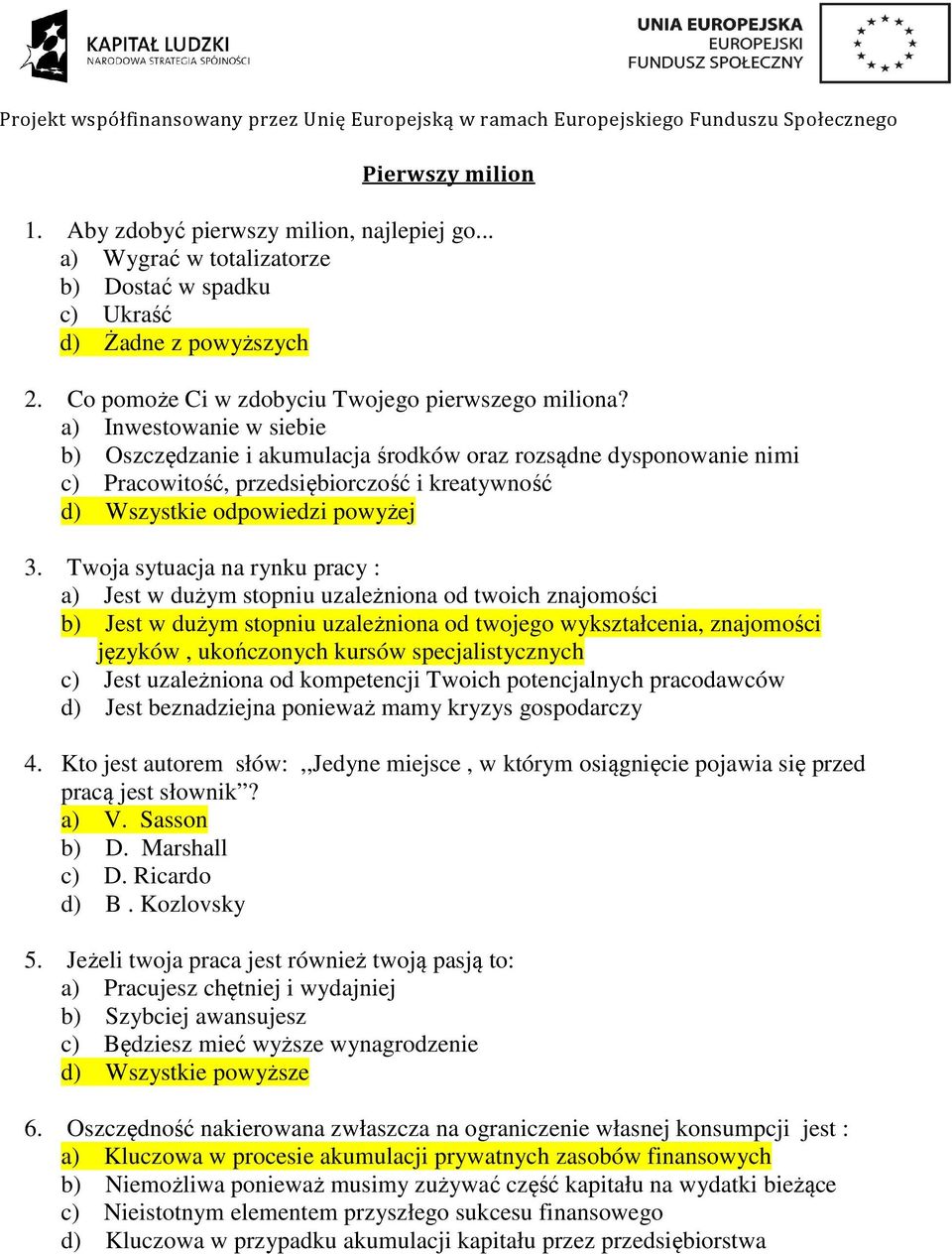 a) Inwestowanie w siebie b) Oszczędzanie i akumulacja środków oraz rozsądne dysponowanie nimi c) Pracowitość, przedsiębiorczość i kreatywność d) Wszystkie odpowiedzi powyżej 3.