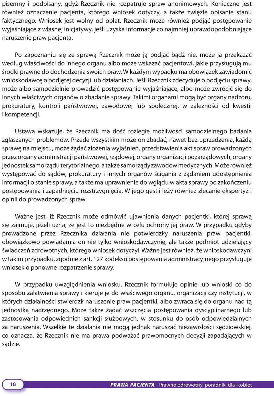 Po zapoznaniu się ze sprawą Rzecznik może ją podjąć bądź nie, może ją przekazać według właściwości do innego organu albo może wskazać pacjentowi, jakie przysługują mu środki prawne do dochodzenia