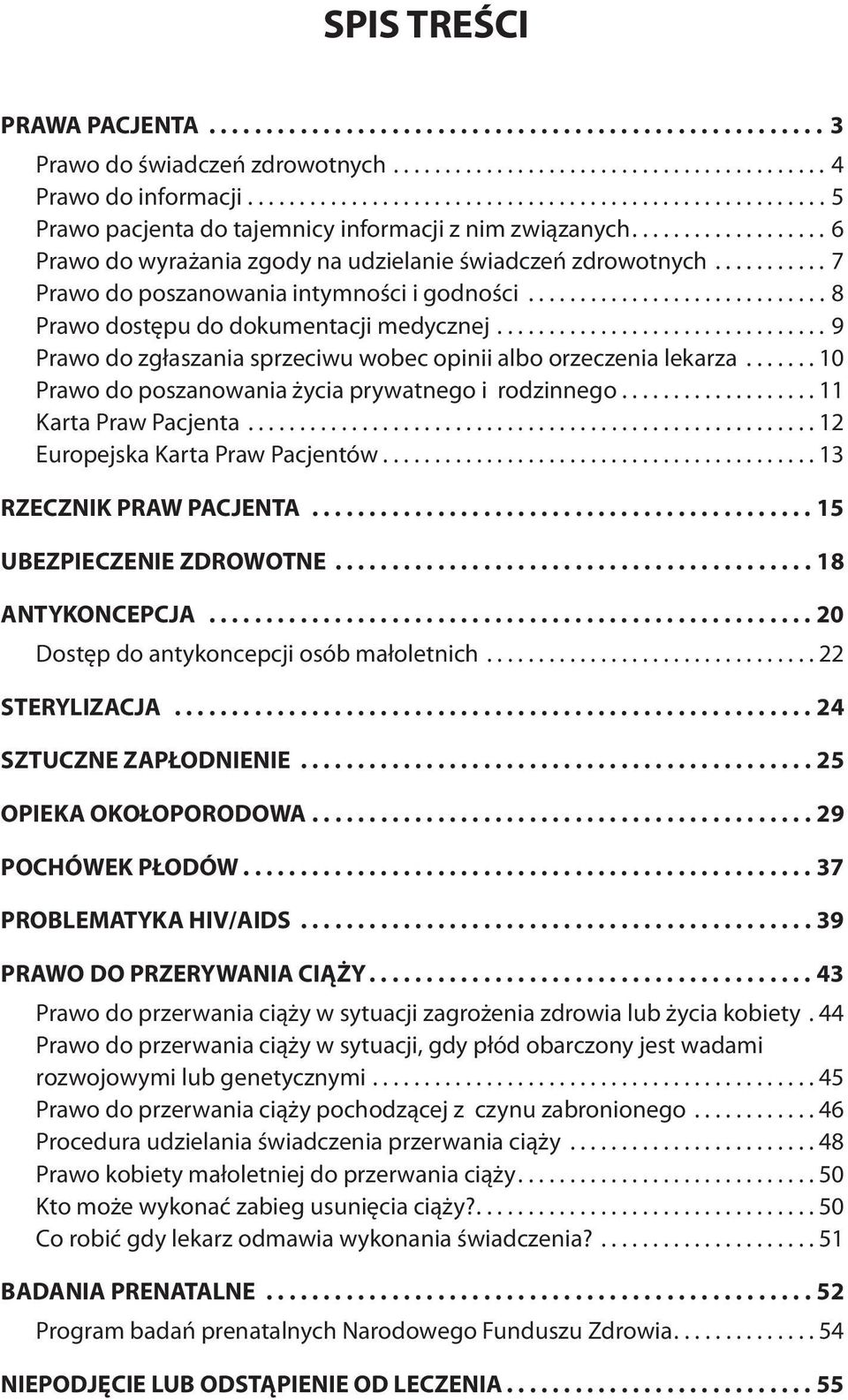 .......... 7 Prawo do poszanowania intymności i godności............................. 8 Prawo dostępu do dokumentacji medycznej................................ 9 Prawo do zgłaszania sprzeciwu wobec opinii albo orzeczenia lekarza.