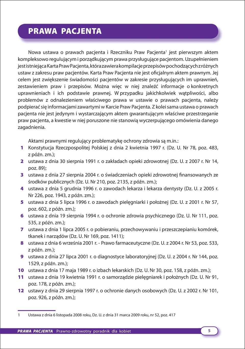 Jej celem jest zwiększenie świadomości pacjentów w zakresie przysługujących im uprawnień, zestawieniem praw i przepisów.