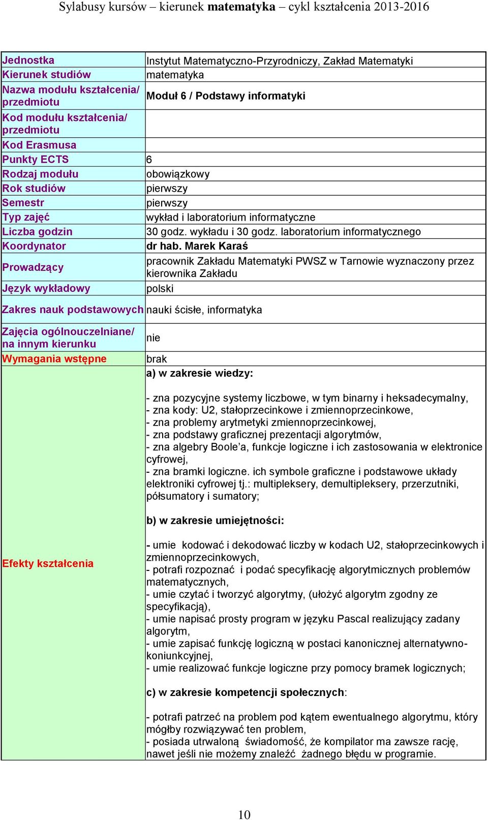 Marek Karaś Prowadzący pracownik Zakładu Matematyki PWSZ w Tarnowie wyznaczony przez kierownika Zakładu Język wykładowy polski Zakres nauk podstawowych nauki ścisłe, informatyka Zajęcia