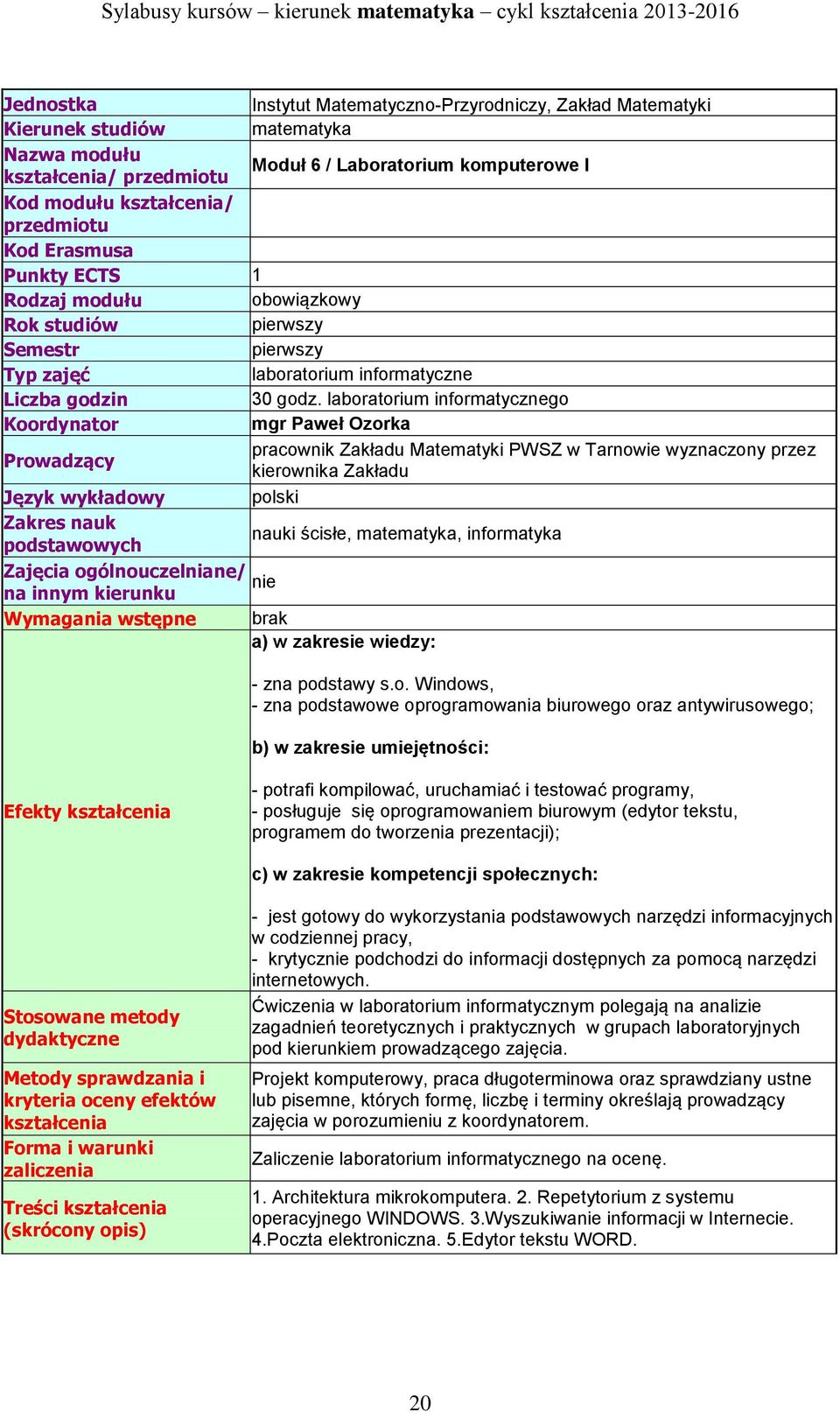 laboratorium informatycznego Koordynator mgr Paweł Ozorka Prowadzący pracownik Zakładu Matematyki PWSZ w Tarnowie wyznaczony przez kierownika Zakładu Język wykładowy polski Zakres nauk podstawowych