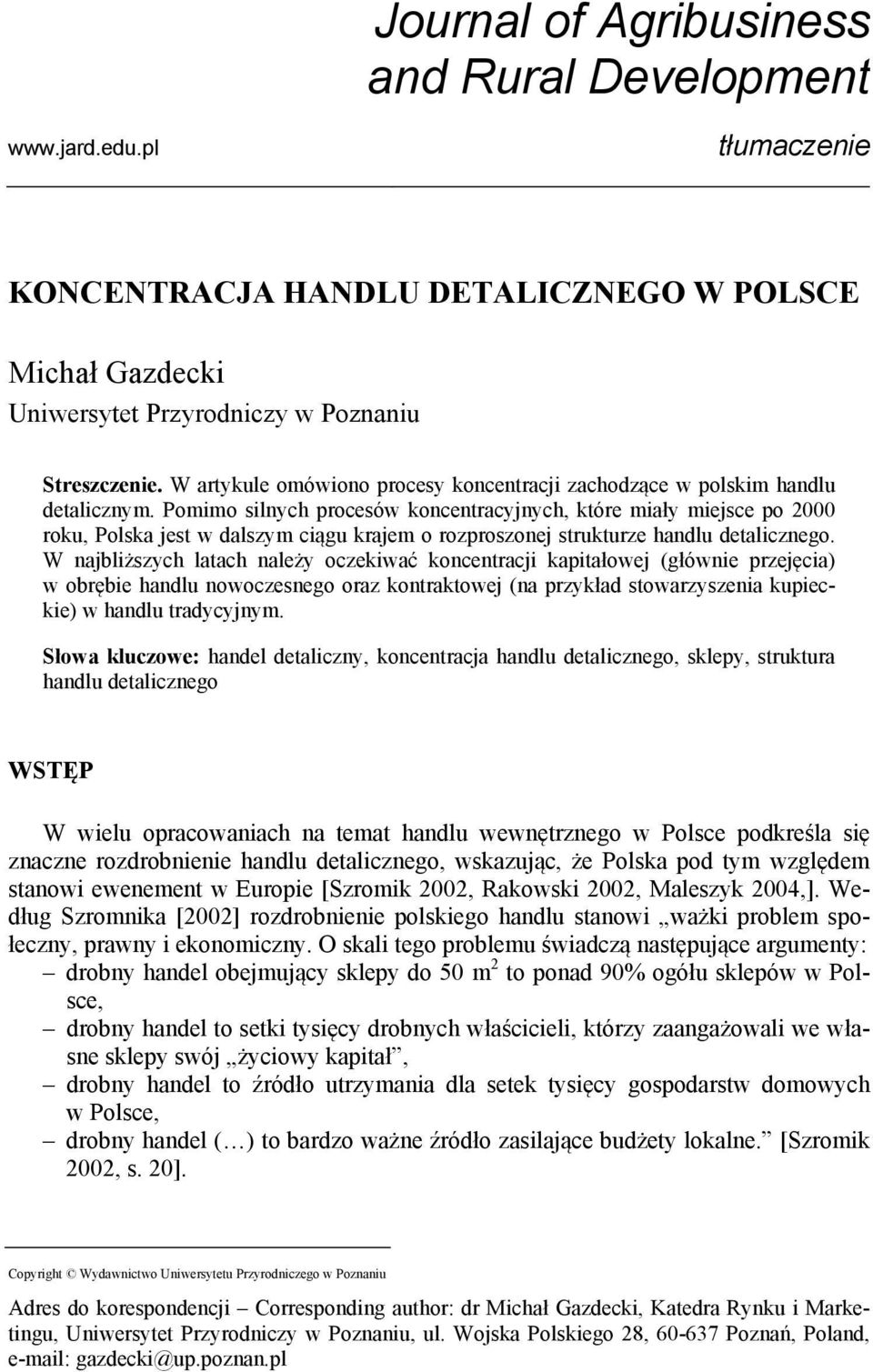 Pomimo silnych procesów koncentracyjnych, które miały miejsce po 2000 roku, Polska jest w dalszym ciągu krajem o rozproszonej strukturze handlu detalicznego.