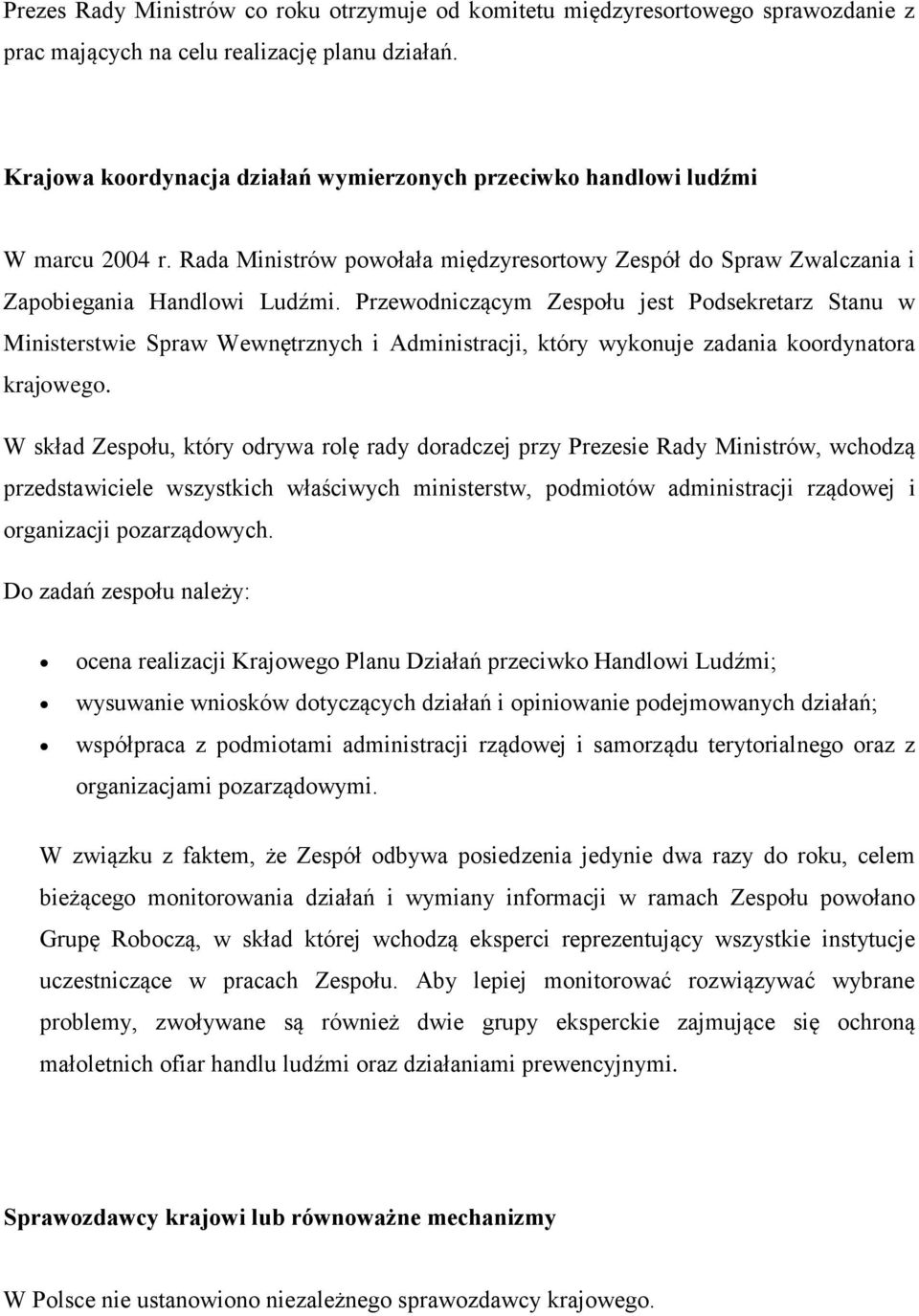 Przewodniczącym Zespołu jest Podsekretarz Stanu w Ministerstwie Spraw Wewnętrznych i Administracji, który wykonuje zadania koordynatora krajowego.