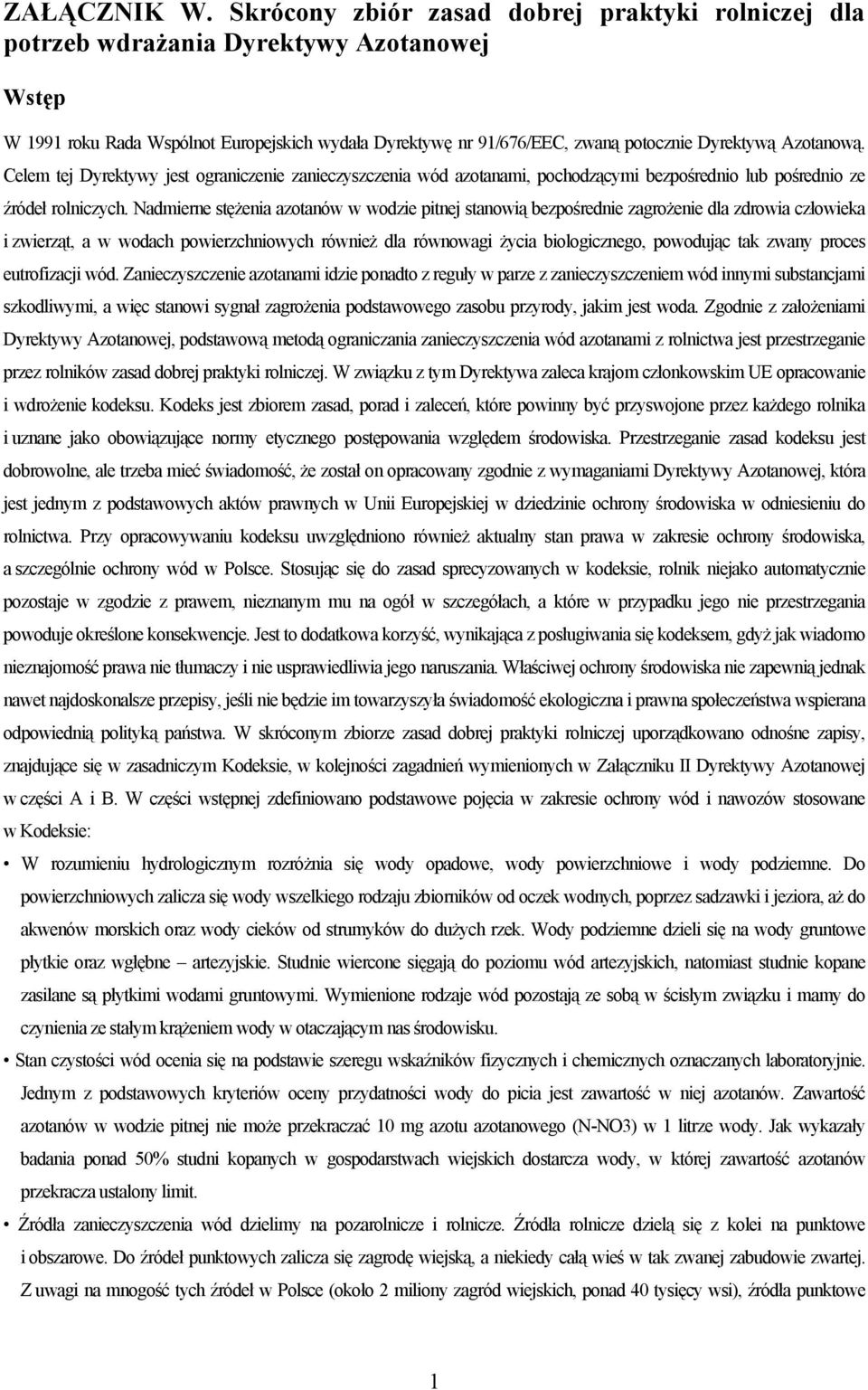 Azotanową. Celem tej Dyrektywy jest ograniczenie zanieczyszczenia wód azotanami, pochodzącymi bezpośrednio lub pośrednio ze źródeł rolniczych.