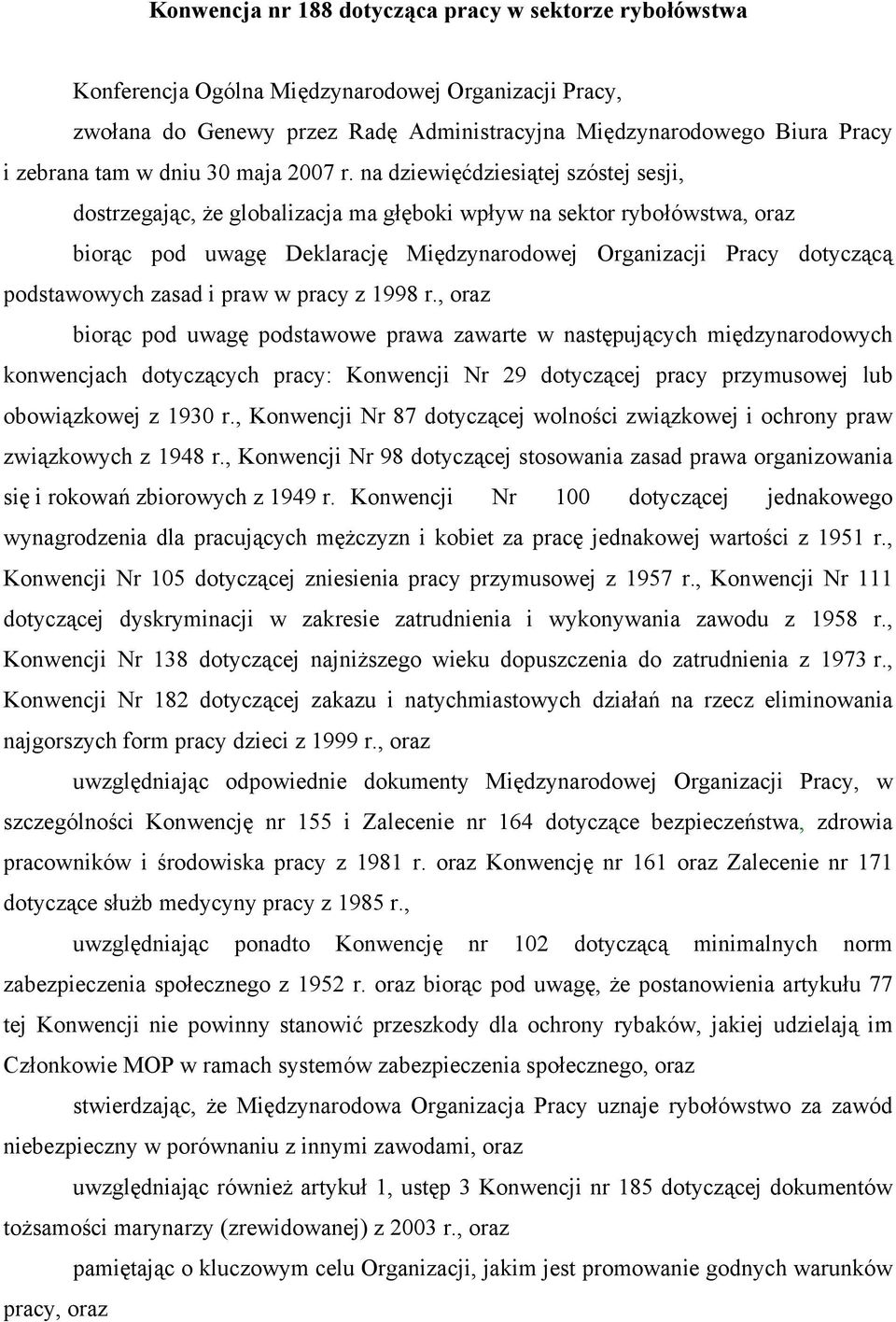 na dziewięćdziesiątej szóstej sesji, dostrzegając, że globalizacja ma głęboki wpływ na sektor rybołówstwa, oraz biorąc pod uwagę Deklarację Międzynarodowej Organizacji Pracy dotyczącą podstawowych