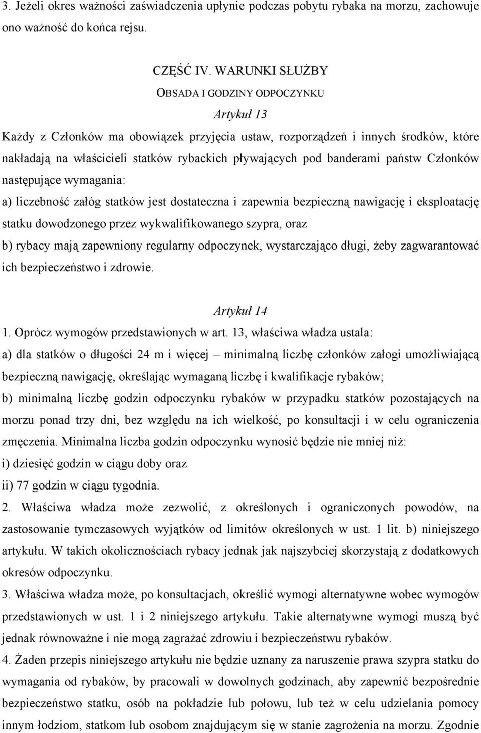 banderami państw Członków następujące wymagania: a) liczebność załóg statków jest dostateczna i zapewnia bezpieczną nawigację i eksploatację statku dowodzonego przez wykwalifikowanego szypra, oraz b)