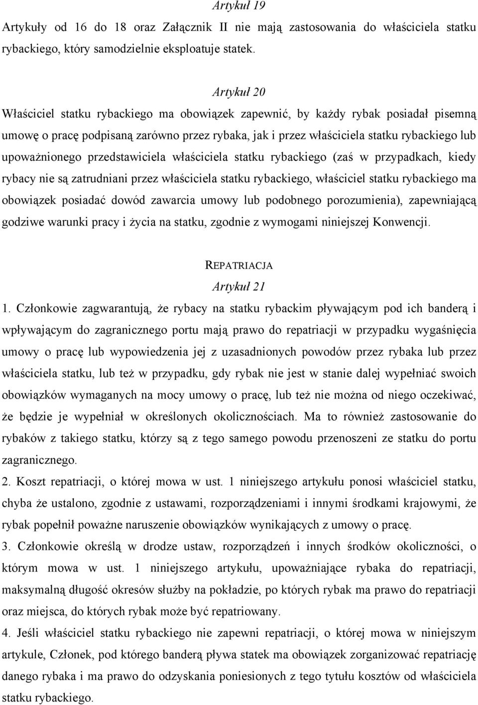 upoważnionego przedstawiciela właściciela statku rybackiego (zaś w przypadkach, kiedy rybacy nie są zatrudniani przez właściciela statku rybackiego, właściciel statku rybackiego ma obowiązek posiadać