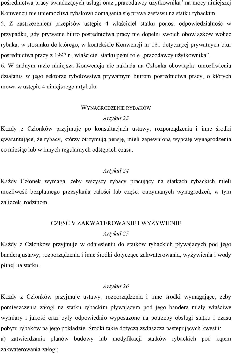 kontekście Konwencji nr 181 dotyczącej prywatnych biur pośrednictwa pracy z 1997 r., właściciel statku pełni rolę pracodawcy użytkownika. 6.