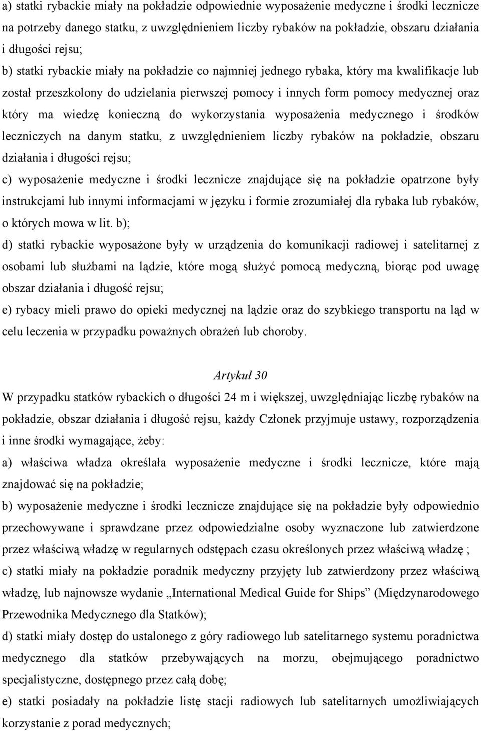 konieczną do wykorzystania wyposażenia medycznego i środków leczniczych na danym statku, z uwzględnieniem liczby rybaków na pokładzie, obszaru działania i długości rejsu; c) wyposażenie medyczne i