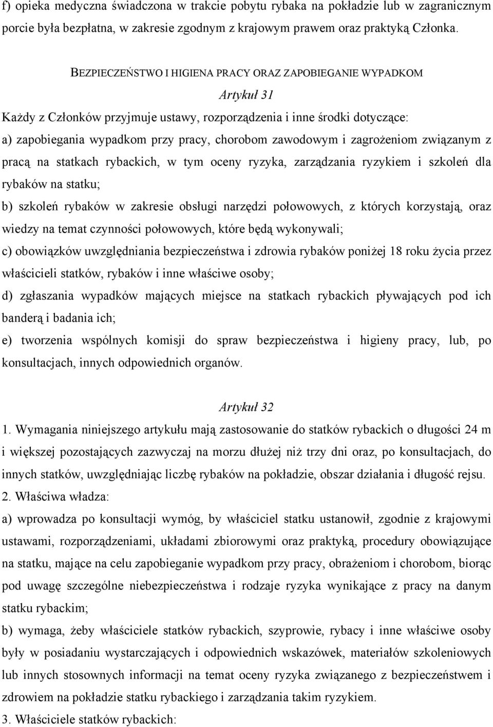 i zagrożeniom związanym z pracą na statkach rybackich, w tym oceny ryzyka, zarządzania ryzykiem i szkoleń dla rybaków na statku; b) szkoleń rybaków w zakresie obsługi narzędzi połowowych, z których