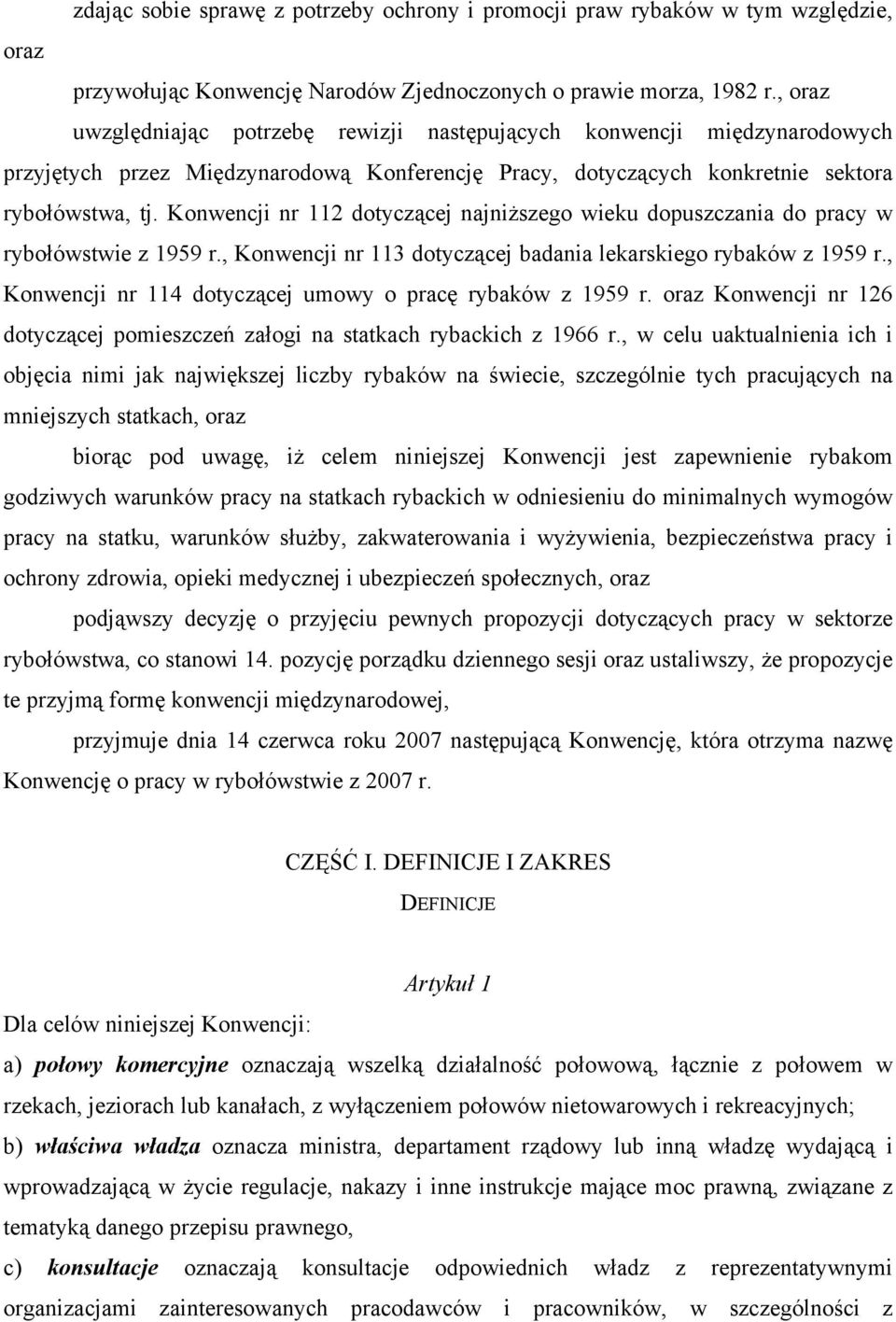 Konwencji nr 112 dotyczącej najniższego wieku dopuszczania do pracy w rybołówstwie z 1959 r., Konwencji nr 113 dotyczącej badania lekarskiego rybaków z 1959 r.