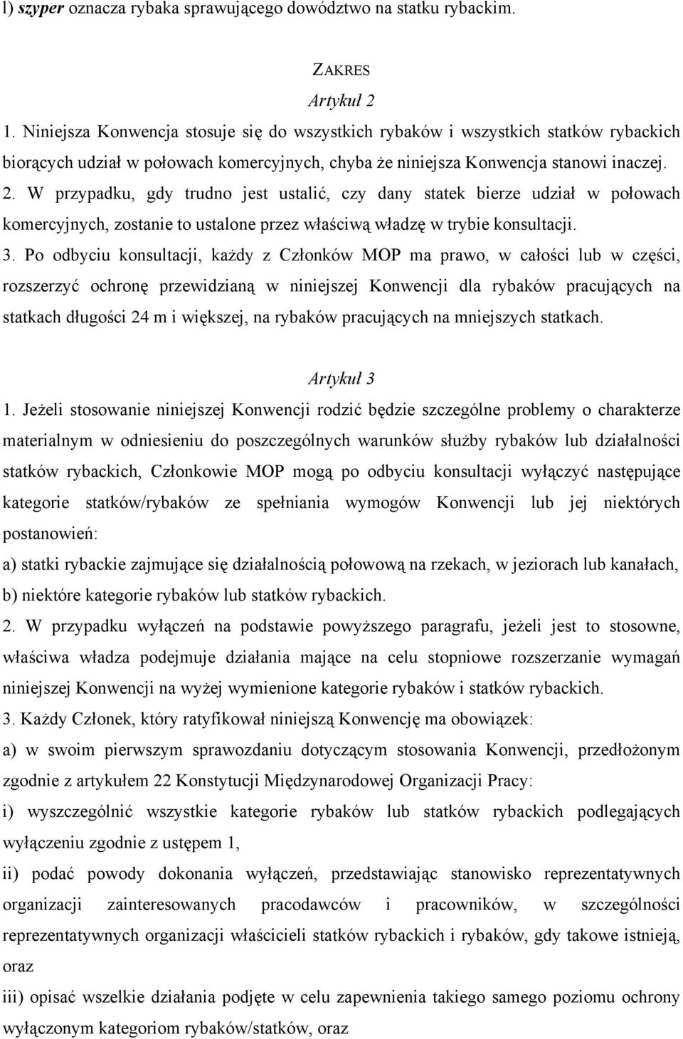 W przypadku, gdy trudno jest ustalić, czy dany statek bierze udział w połowach komercyjnych, zostanie to ustalone przez właściwą władzę w trybie konsultacji. 3.