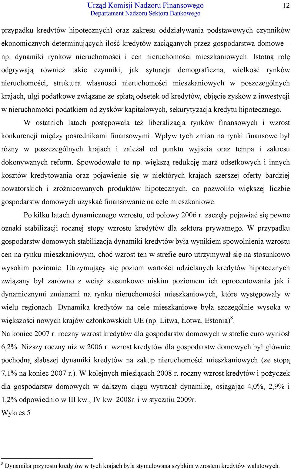 Istotną rolę odgrywają również takie czynniki, jak sytuacja demograficzna, wielkość rynków nieruchomości, struktura własności nieruchomości mieszkaniowych w poszczególnych krajach, ulgi podatkowe