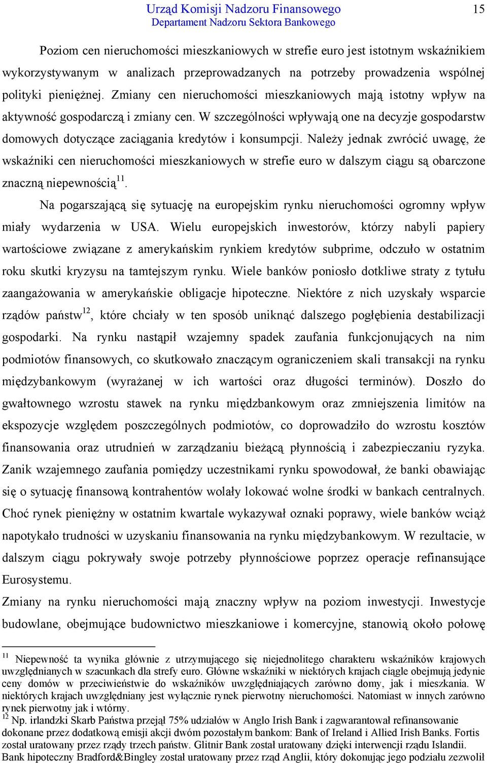 W szczególności wpływają one na decyzje gospodarstw domowych dotyczące zaciągania kredytów i konsumpcji.