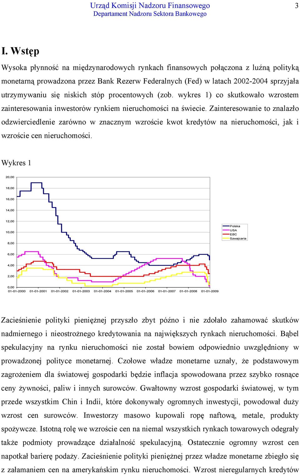 Zainteresowanie to znalazło odzwierciedlenie zarówno w znacznym wzroście kwot kredytów na nieruchomości, jak i wzroście cen nieruchomości.