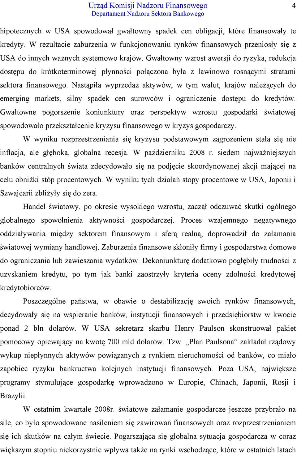 Gwałtowny wzrost awersji do ryzyka, redukcja dostępu do krótkoterminowej płynności połączona była z lawinowo rosnącymi stratami sektora finansowego.