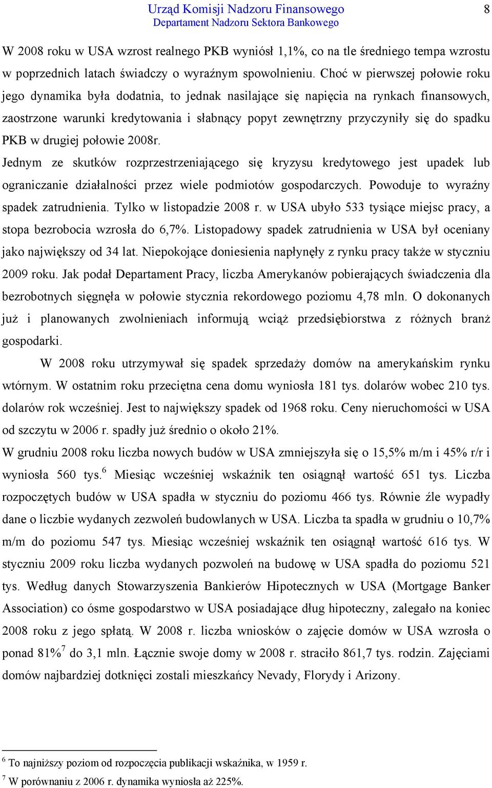 spadku PKB w drugiej połowie 28r. Jednym ze skutków rozprzestrzeniającego się kryzysu kredytowego jest upadek lub ograniczanie działalności przez wiele podmiotów gospodarczych.