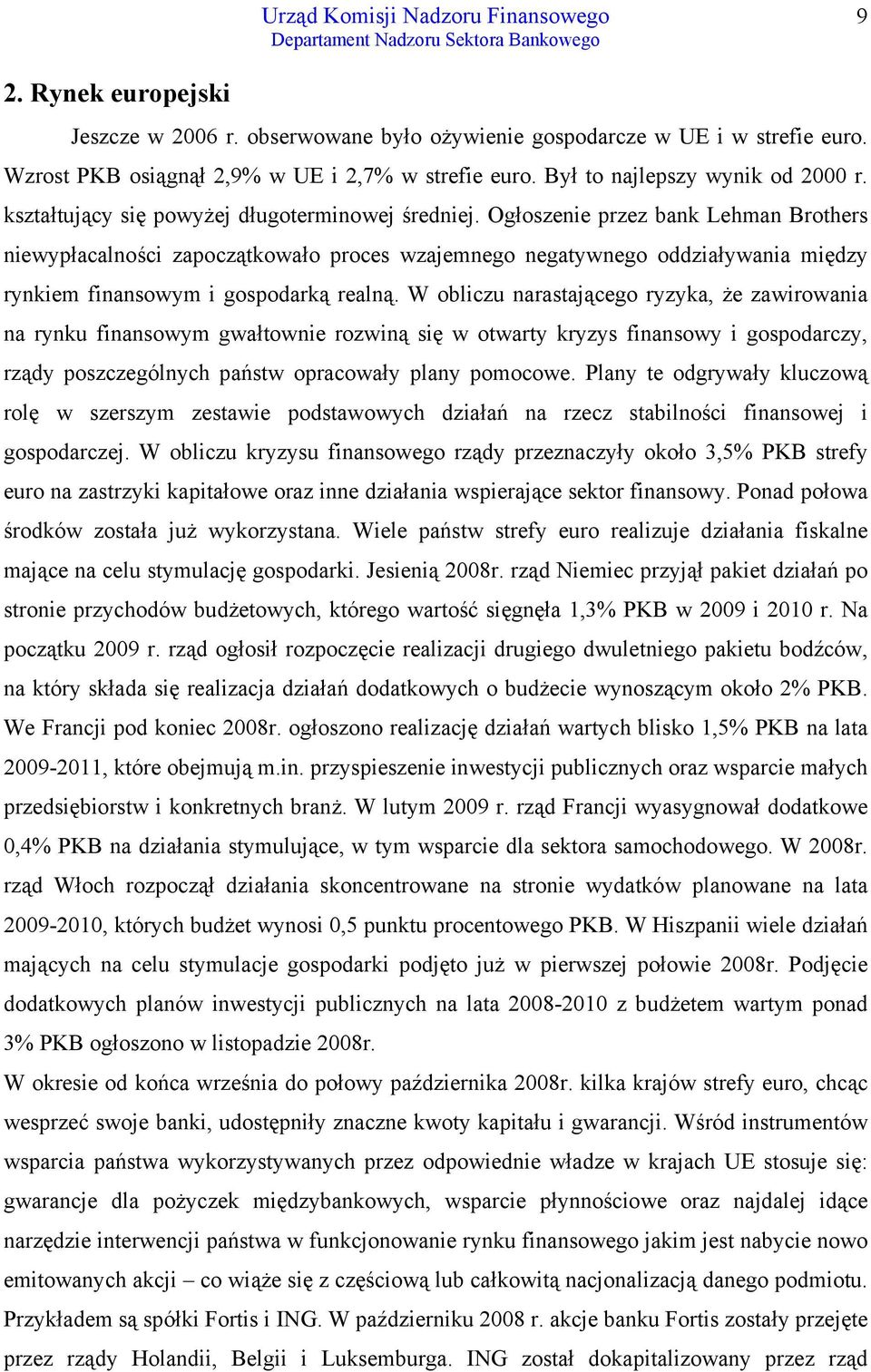 Ogłoszenie przez bank Lehman Brothers niewypłacalności zapoczątkowało proces wzajemnego negatywnego oddziaływania między rynkiem finansowym i gospodarką realną.