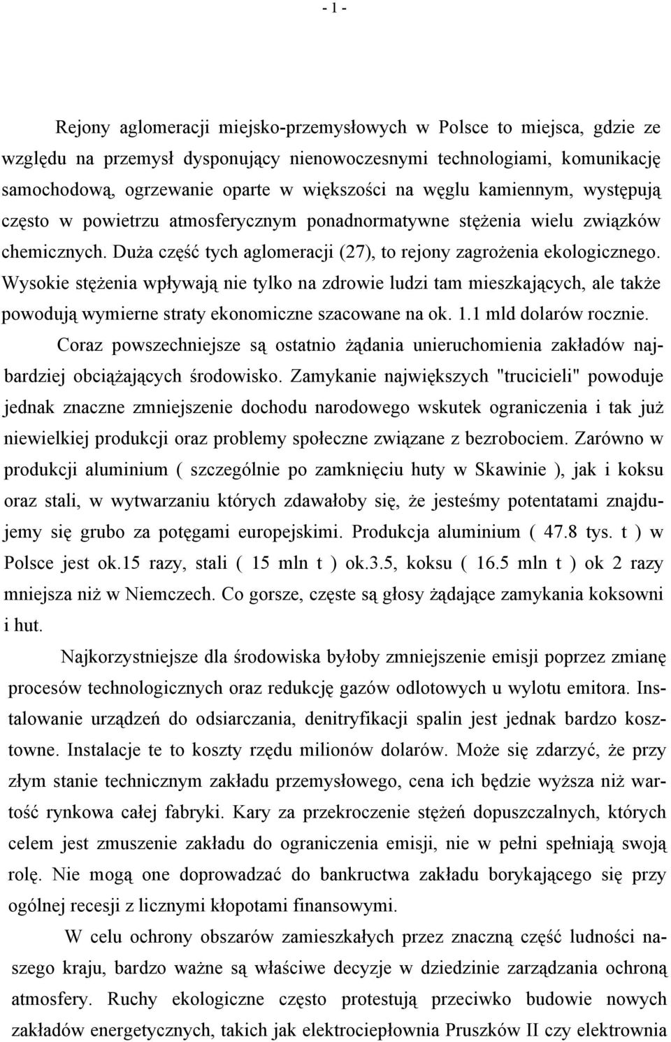 Wysokie stężenia wpływają nie tylko na zdrowie ludzi tam mieszkających, ale także powodują wymierne straty ekonomiczne szacowane na ok. 1.1 mld dolarów rocznie.