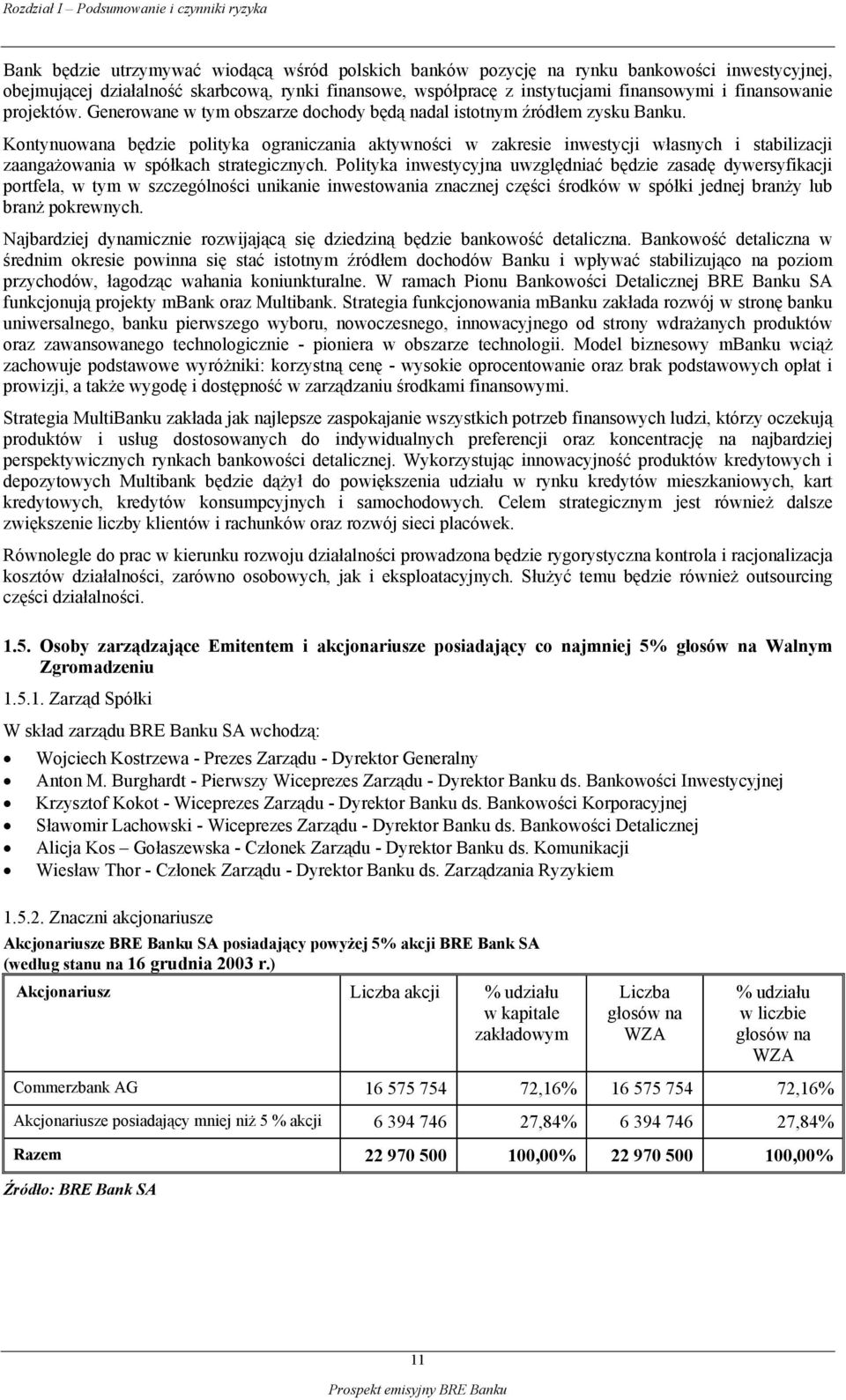 Kontynuowana będzie polityka ograniczania aktywności w zakresie inwestycji własnych i stabilizacji zaangażowania w spółkach strategicznych.