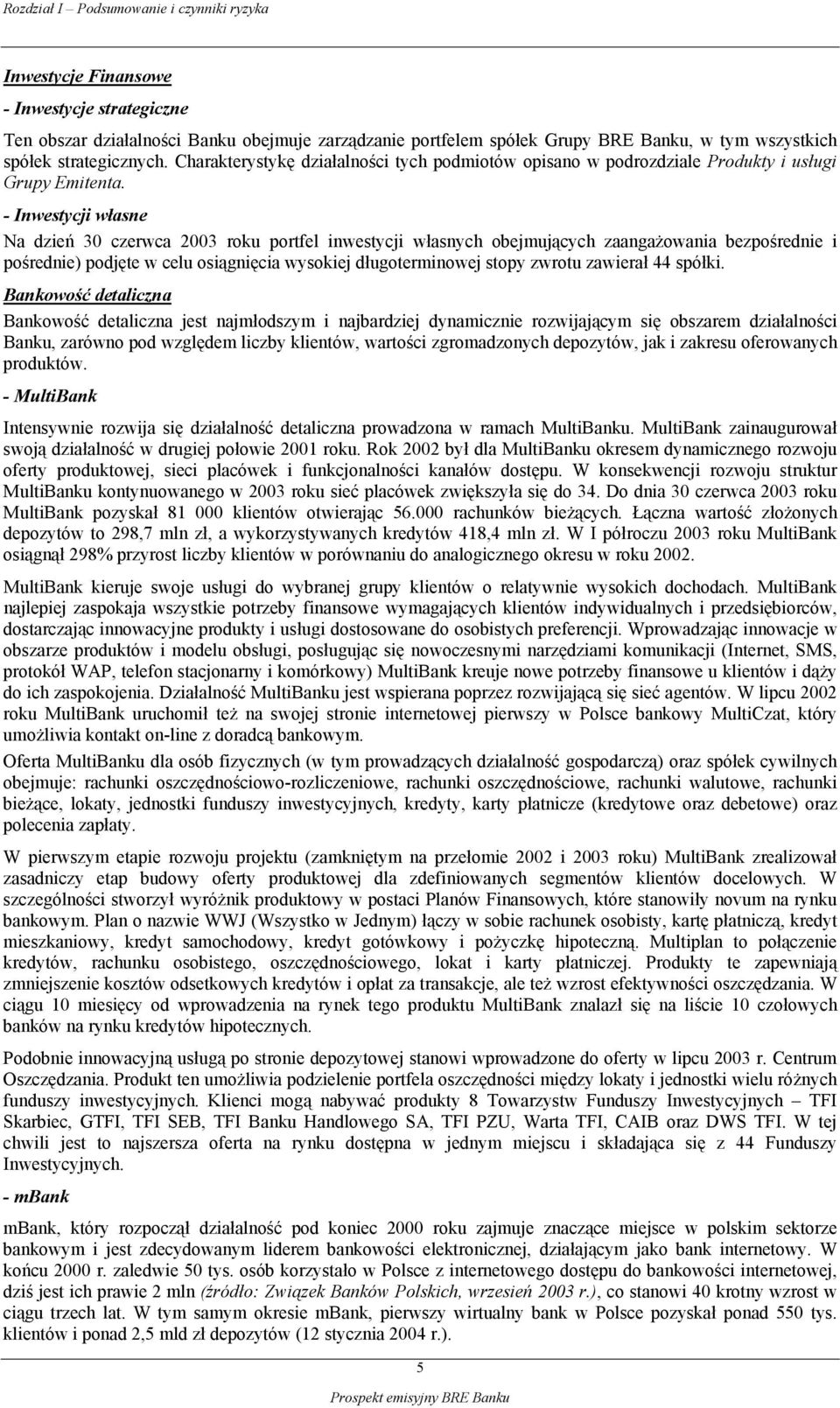 - Inwestycji własne Na dzień 30 czerwca 2003 roku portfel inwestycji własnych obejmujących zaangażowania bezpośrednie i pośrednie) podjęte w celu osiągnięcia wysokiej długoterminowej stopy zwrotu