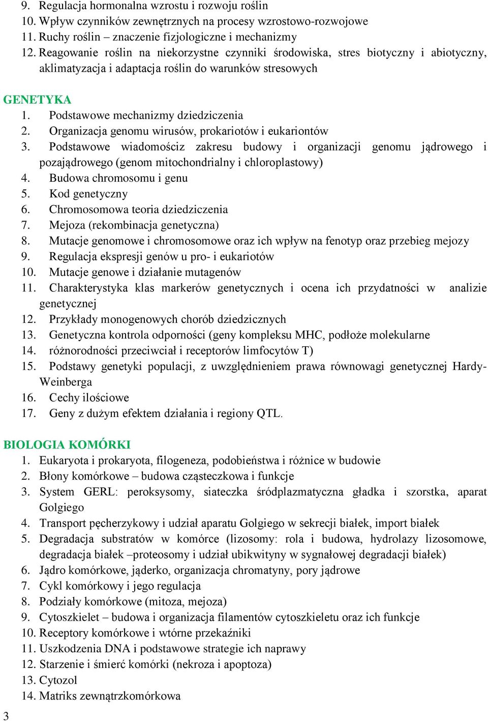 Organizacja genomu wirusów, prokariotów i eukariontów 3. Podstawowe wiadomościz zakresu budowy i organizacji genomu jądrowego i pozajądrowego (genom mitochondrialny i chloroplastowy) 4.