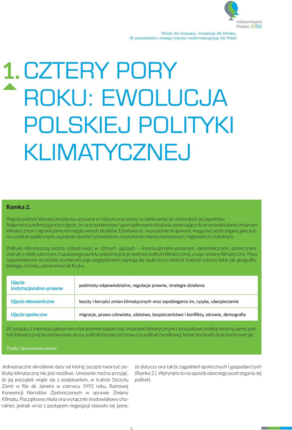 Działania te, na poziomie krajowym, mogą być postrzegane jako jedna z polityk publicznych, są jednak również prowadzone na poziomie międzynarodowym, regionalnym i lokalnym.