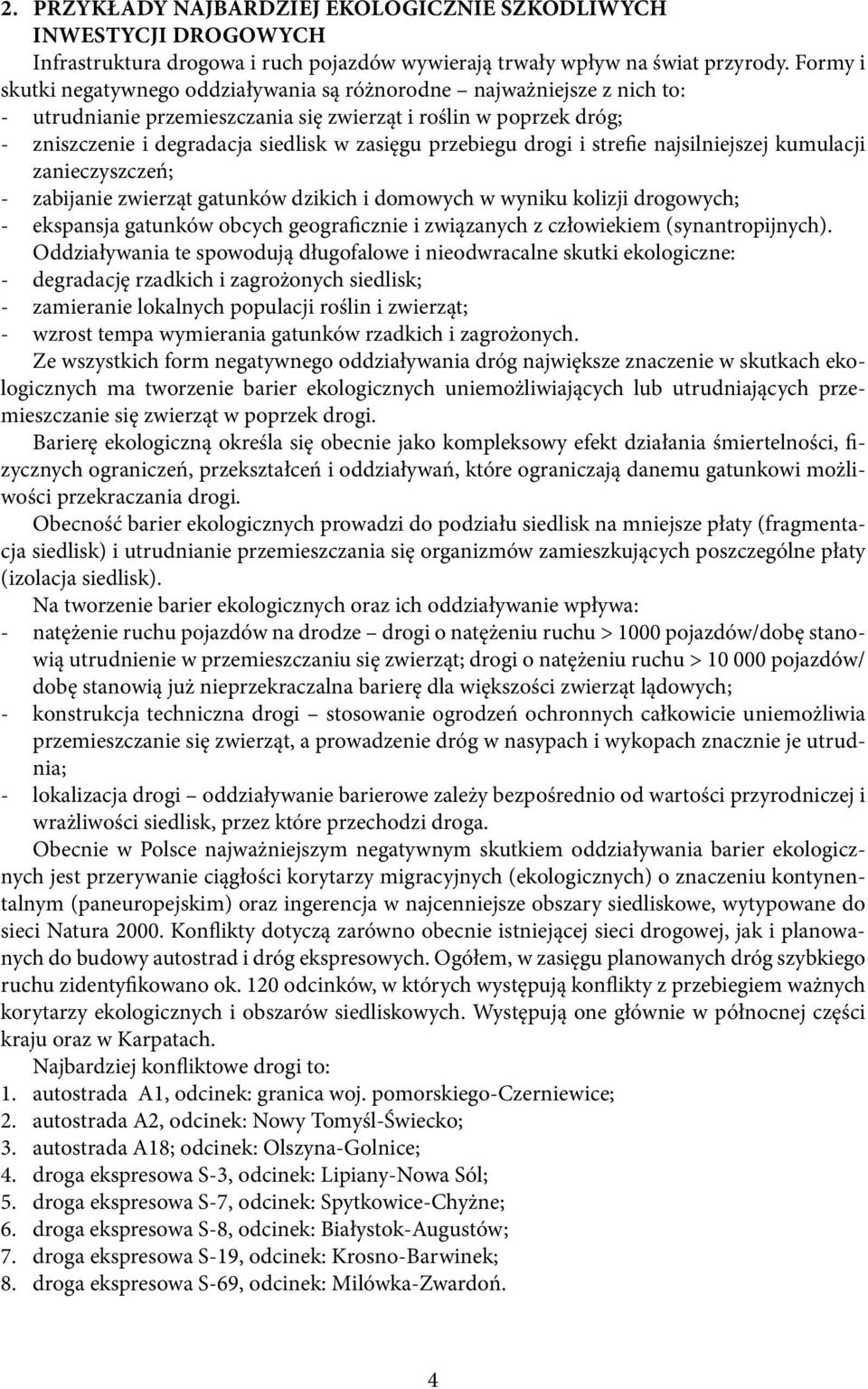 przebiegu drogi i strefie najsilniejszej kumulacji zanieczyszczeń; - zabijanie zwierząt gatunków dzikich i domowych w wyniku kolizji drogowych; - ekspansja gatunków obcych geograficznie i związanych