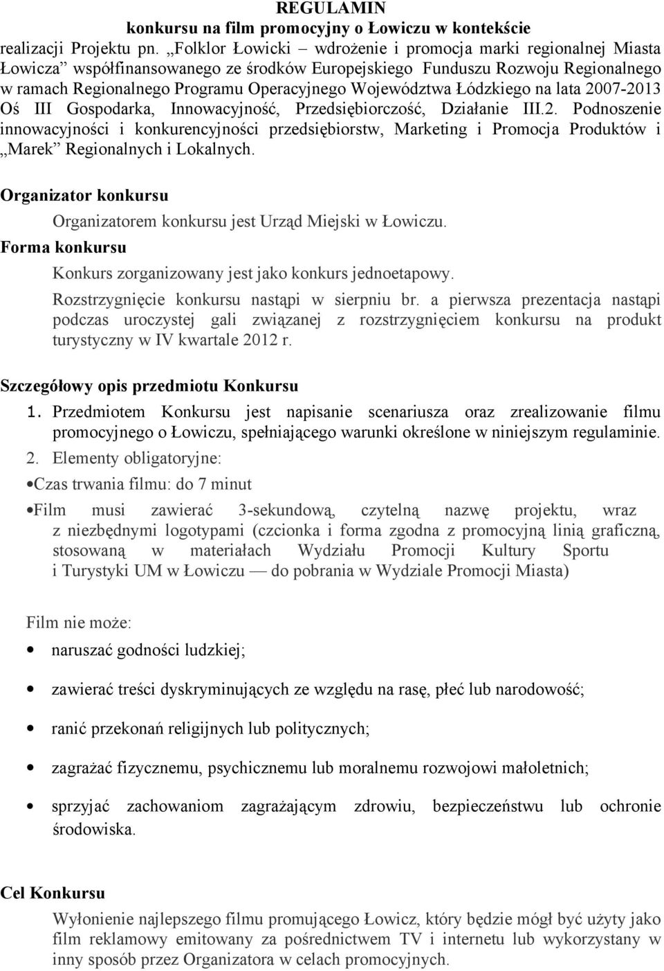Łódzkiego na lata 2007-2013 Oś III Gospodarka, Innowacyjność, Przedsiębiorczość, Działanie III.2. Podnoszenie innowacyjności i konkurencyjności przedsiębiorstw, Marketing i Promocja Produktów i Marek Regionalnych i Lokalnych.